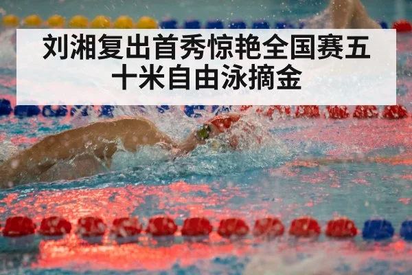 刘湘复出首秀惊艳全国赛五十米自由泳摘金