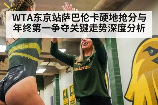 WTA东京站萨巴伦卡硬地抢分与年终第一争夺关键走势深度分析